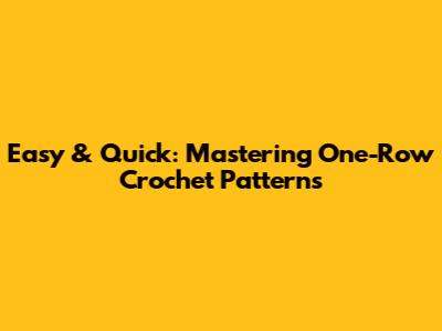 Easy & Quick: Mastering One-Row Crochet Patterns