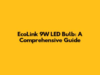 EcoLink 9W LED Bulb: A Comprehensive Guide