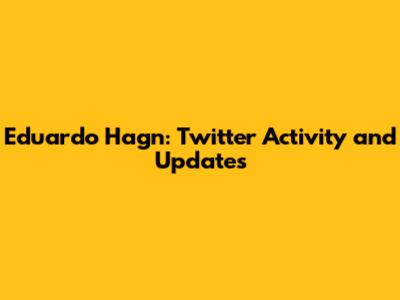 Eduardo Hagn: Twitter Activity and Updates