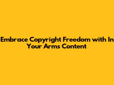 Embrace Copyright Freedom with 'In Your Arms' Content