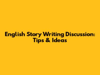 English Story Writing Discussion: Tips & Ideas