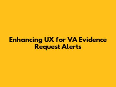 Enhancing UX for VA Evidence Request Alerts