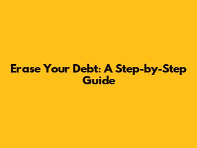 Erase Your Debt: A Step-by-Step Guide