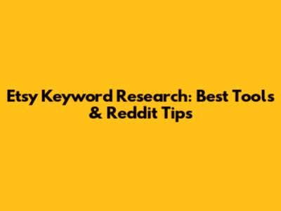 Etsy Keyword Research: Best Tools & Reddit Tips