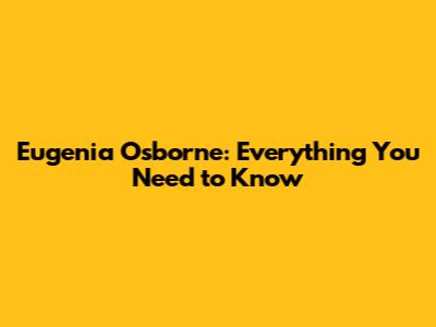 Eugenia Osborne: Everything You Need to Know