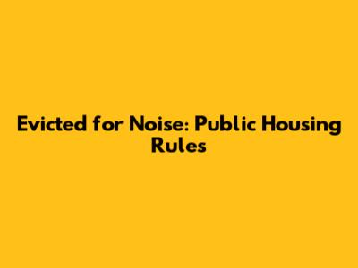 Evicted for Noise: Public Housing Rules