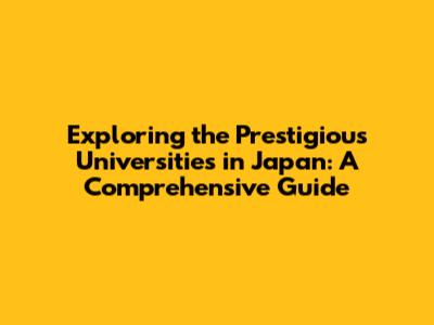 Exploring the Prestigious Universities in Japan: A Comprehensive Guide