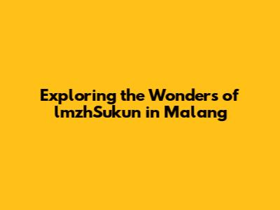 Exploring the Wonders of lmzhSukun in Malang