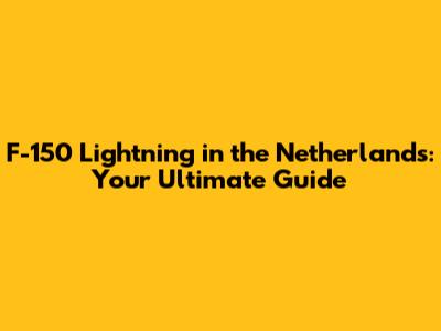 F-150 Lightning in the Netherlands: Your Ultimate Guide