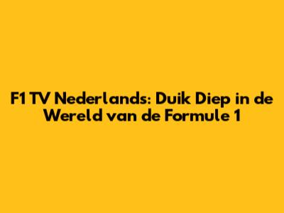 F1 TV Nederlands: Duik Diep in de Wereld van de Formule 1