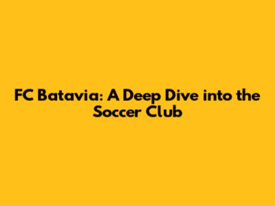 FC Batavia: A Deep Dive into the Soccer Club