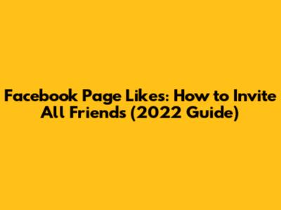 Facebook Page Likes: How to Invite All Friends (2022 Guide)