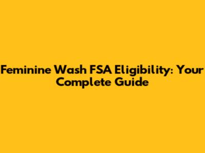 Feminine Wash FSA Eligibility: Your Complete Guide