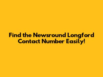 Find the Newsround Longford Contact Number Easily!