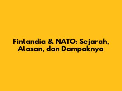 Finlandia & NATO: Sejarah, Alasan, dan Dampaknya