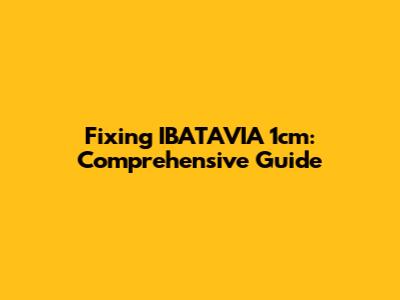 Fixing IBATAVIA 1cm: Comprehensive Guide