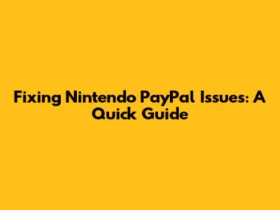 Fixing Nintendo PayPal Issues: A Quick Guide
