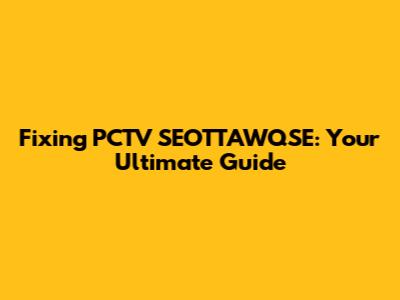 Fixing PCTV SEOTTAWQSE: Your Ultimate Guide