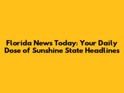 Florida News Today: Your Daily Dose of Sunshine State Headlines