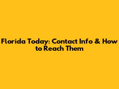 Florida Today: Contact Info & How to Reach Them