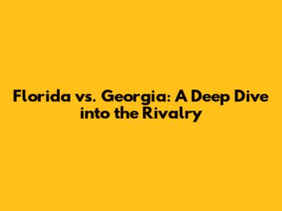 Florida vs. Georgia: A Deep Dive into the Rivalry