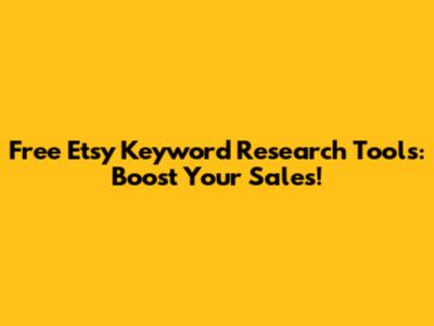 Free Etsy Keyword Research Tools: Boost Your Sales!