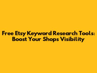 Free Etsy Keyword Research Tools: Boost Your Shop's Visibility