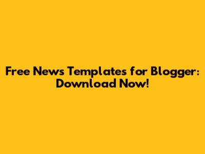 Free News Templates for Blogger: Download Now!