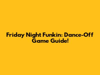 Friday Night Funkin': Dance-Off Game Guide!