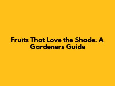 Fruits That Love the Shade: A Gardener's Guide