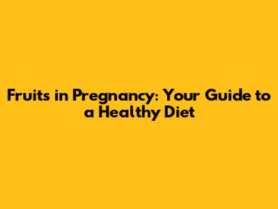 Fruits in Pregnancy: Your Guide to a Healthy Diet