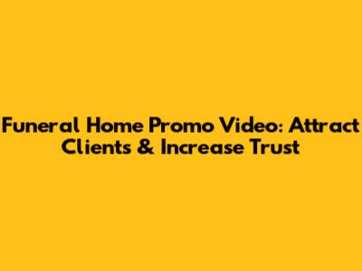 Funeral Home Promo Video: Attract Clients & Increase Trust
