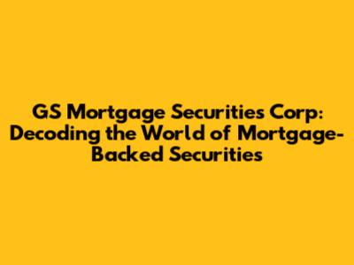 GS Mortgage Securities Corp: Decoding the World of Mortgage-Backed Securities