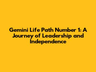 Gemini Life Path Number 1: A Journey of Leadership and Independence