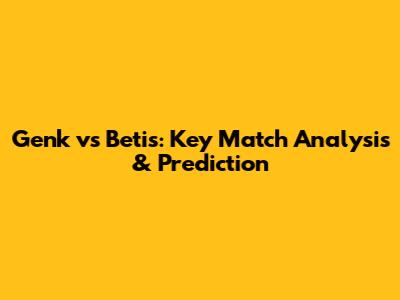 Genk vs Betis: Key Match Analysis & Prediction