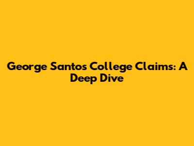 George Santos' College Claims: A Deep Dive
