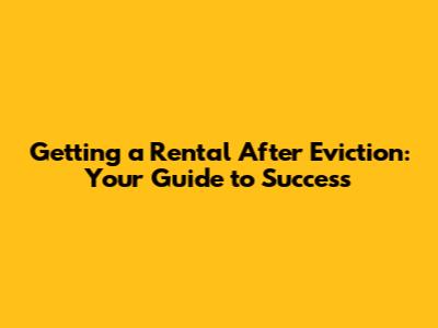 Getting a Rental After Eviction: Your Guide to Success