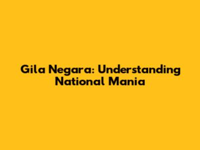 Gila Negara: Understanding National Mania