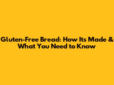 Gluten-Free Bread: How It's Made & What You Need to Know