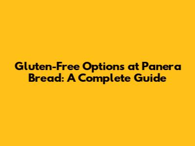 Gluten-Free Options at Panera Bread: A Complete Guide