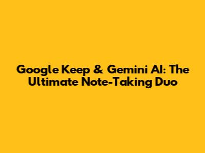 Google Keep & Gemini AI: The Ultimate Note-Taking Duo