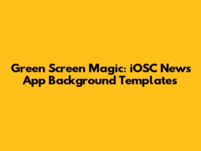Green Screen Magic: iOSC News App Background Templates