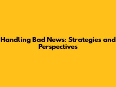 Handling Bad News: Strategies and Perspectives