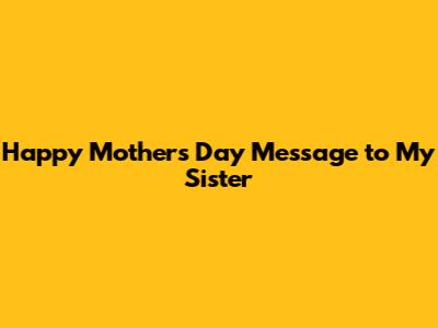Happy Mother's Day Message to My Sister