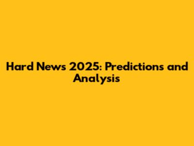 Hard News 2025: Predictions and Analysis