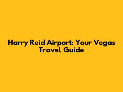 Harry Reid Airport: Your Vegas Travel Guide