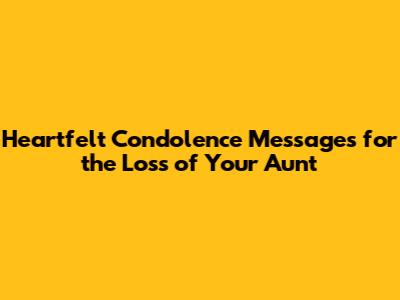 Heartfelt Condolence Messages for the Loss of Your Aunt