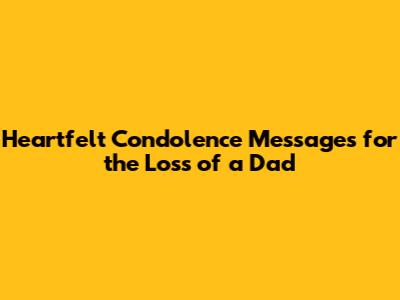 Heartfelt Condolence Messages for the Loss of a Dad