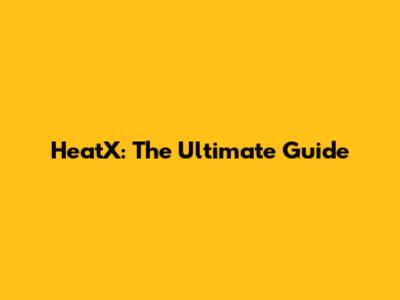 HeatX: The Ultimate Guide