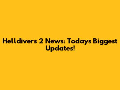 Helldivers 2 News: Today's Biggest Updates!